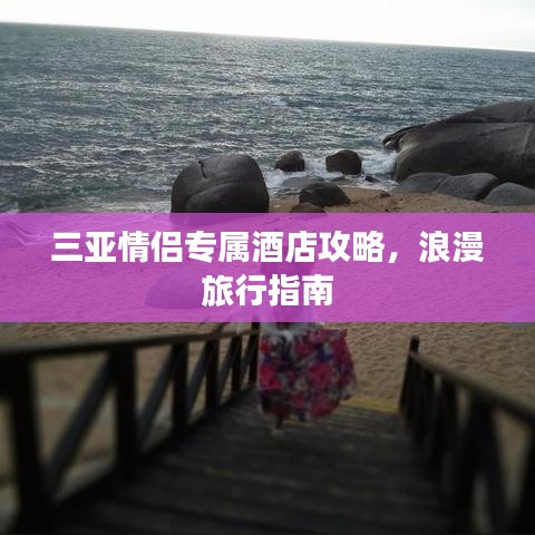 三亚情侣专属酒店攻略，浪漫旅行指南