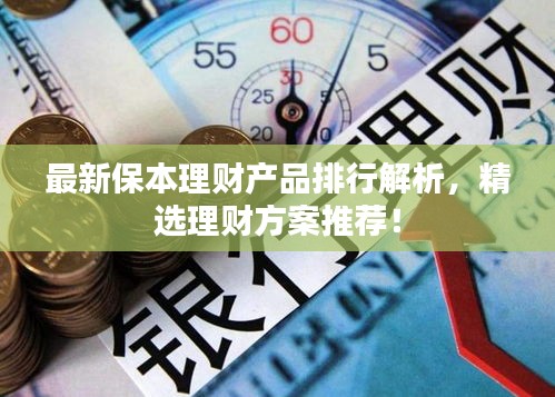 最新保本理财产品排行解析，精选理财方案推荐！