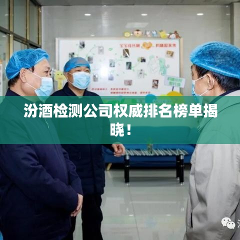 汾酒检测公司权威排名榜单揭晓！