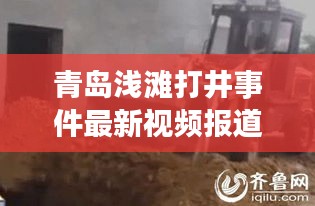 青岛浅滩打井事件最新视频报道，揭秘事件进展与内幕