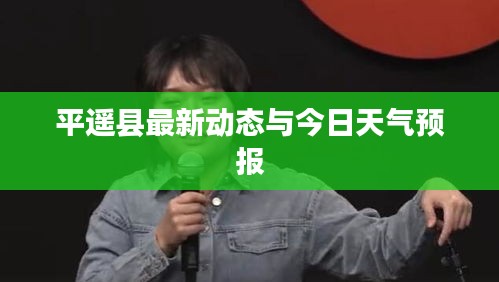 平遥县最新动态与今日天气预报