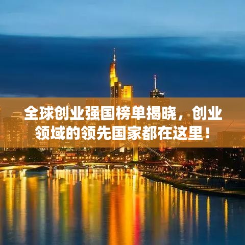 全球创业强国榜单揭晓，创业领域的领先国家都在这里！