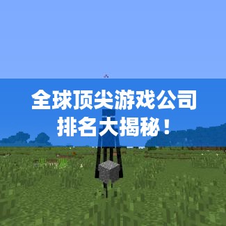 全球顶尖游戏公司排名大揭秘！