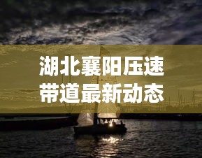 湖北襄阳压速带道最新动态速递