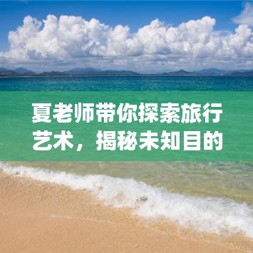 夏老师带你探索旅行艺术，揭秘未知目的地攻略