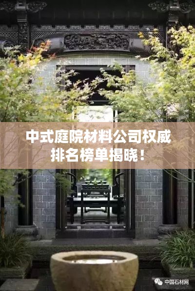 中式庭院材料公司权威排名榜单揭晓！