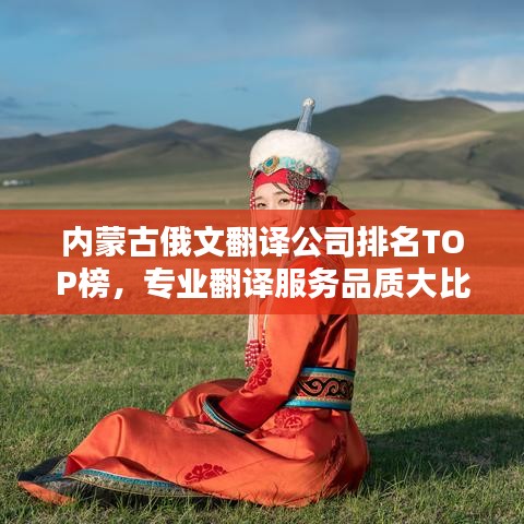 内蒙古俄文翻译公司排名TOP榜，专业翻译服务品质大比拼！