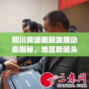 铜川黄堡最新发展动态揭秘，地区新闻头条汇总