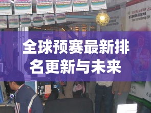 全球预赛最新排名更新与未来展望，赛场动态一网打尽！