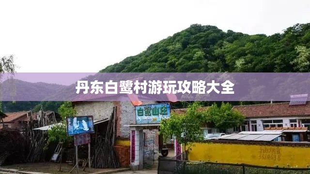 丹东白鹭村游玩攻略大全