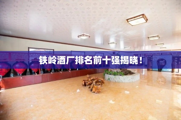 铁岭酒厂排名前十强揭晓！