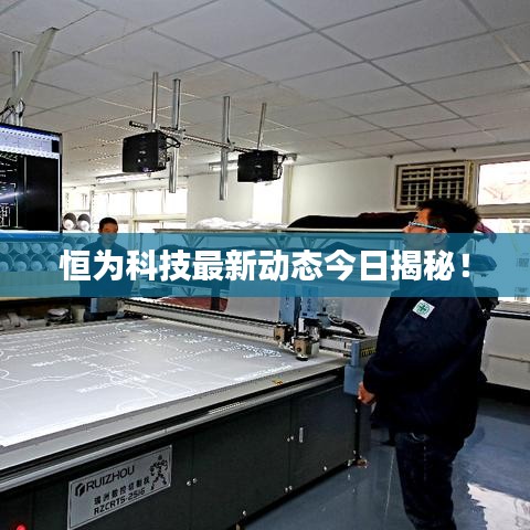 恒为科技最新动态今日揭秘！
