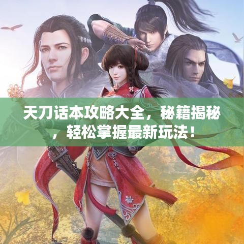 天刀话本攻略大全，秘籍揭秘，轻松掌握最新玩法！