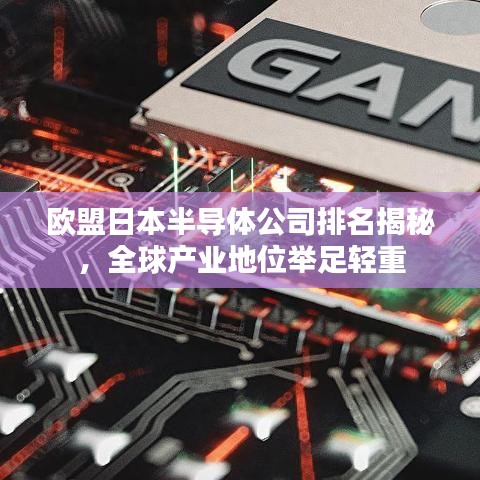 欧盟日本半导体公司排名揭秘，全球产业地位举足轻重