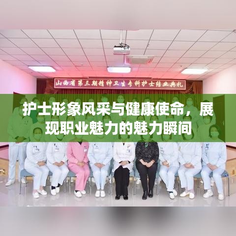 护士形象风采与健康使命，展现职业魅力的魅力瞬间