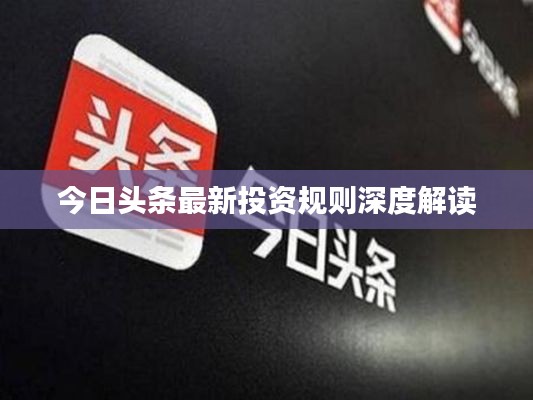 今日头条最新投资规则深度解读