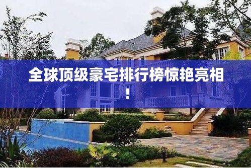 全球顶级豪宅排行榜惊艳亮相！