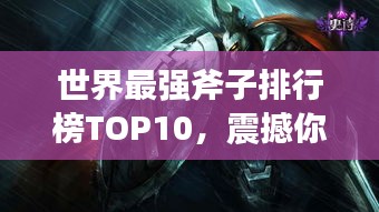 世界最强斧子排行榜TOP10，震撼你的眼球！
