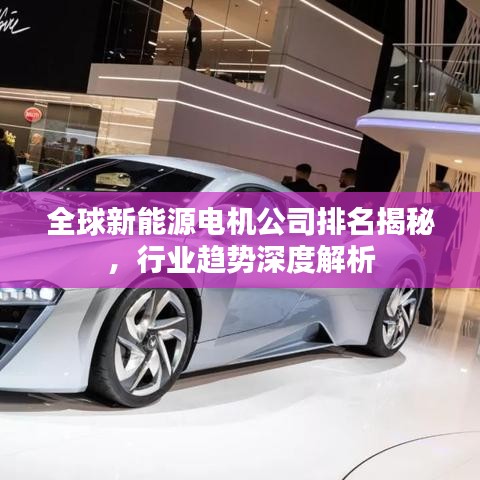 全球新能源电机公司排名揭秘，行业趋势深度解析