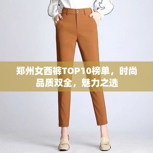 郑州女西裤TOP10榜单，时尚品质双全，魅力之选