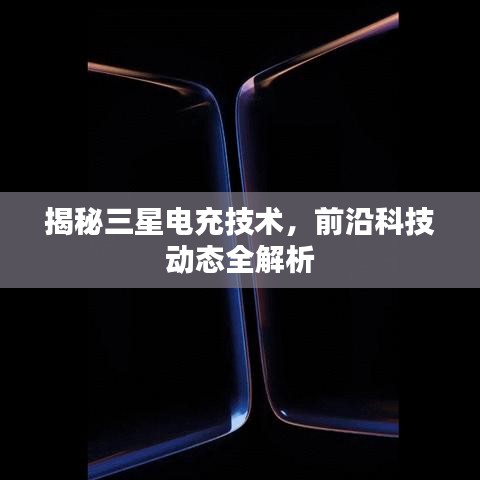 揭秘三星电充技术，前沿科技动态全解析