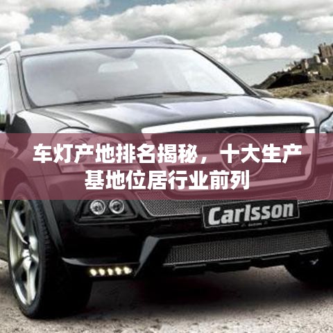 车灯产地排名揭秘，十大生产基地位居行业前列
