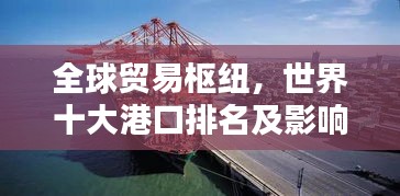 全球贸易枢纽，世界十大港口排名及影响力解析