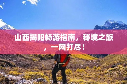 山西揭阳畅游指南，秘境之旅，一网打尽！