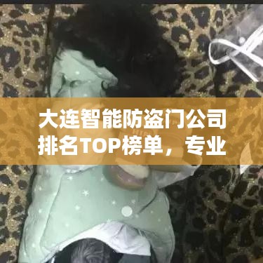 大连智能防盗门公司排名TOP榜单，专业评测带你了解行业佼佼者！