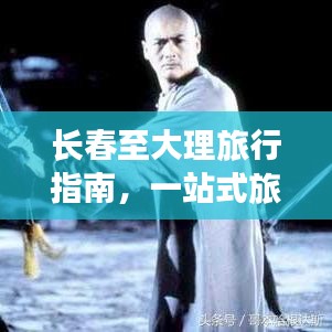 长春至大理旅行指南，一站式旅游攻略