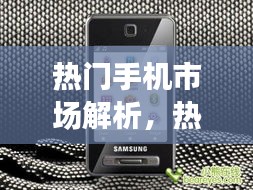 热门手机市场解析，热销前十名手机排名及选择指南