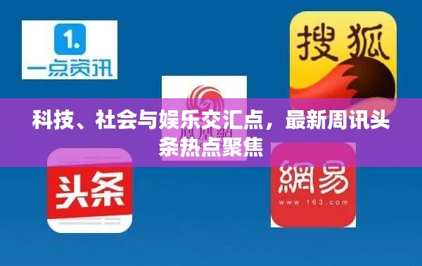 科技、社会与娱乐交汇点，最新周讯头条热点聚焦