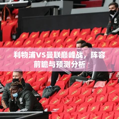 利物浦VS曼联巅峰战，阵容前瞻与预测分析