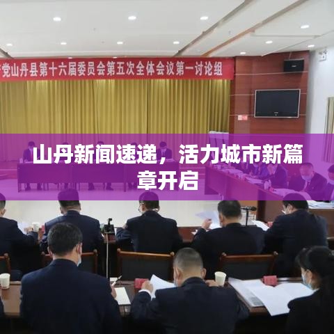 山丹新闻速递，活力城市新篇章开启