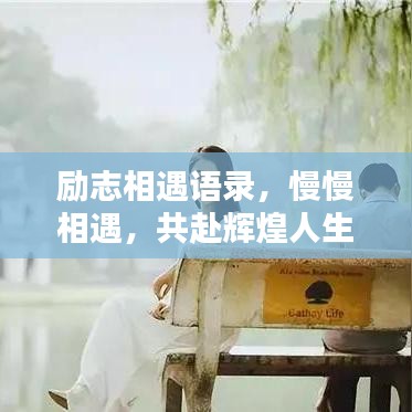 励志相遇语录，慢慢相遇，共赴辉煌人生路