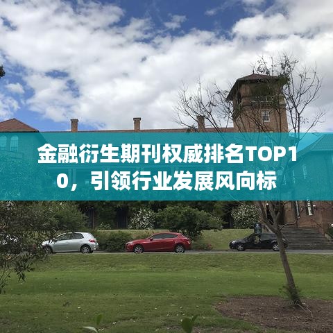 金融衍生期刊权威排名TOP10，引领行业发展风向标