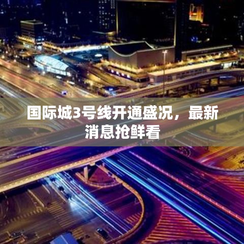 国际城3号线开通盛况，最新消息抢鲜看