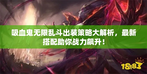 吸血鬼无限乱斗出装策略大解析，最新搭配助你战力飙升！