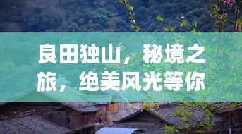 良田独山，秘境之旅，绝美风光等你来探！
