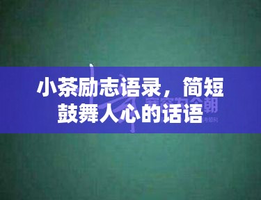 小茶励志语录，简短鼓舞人心的话语