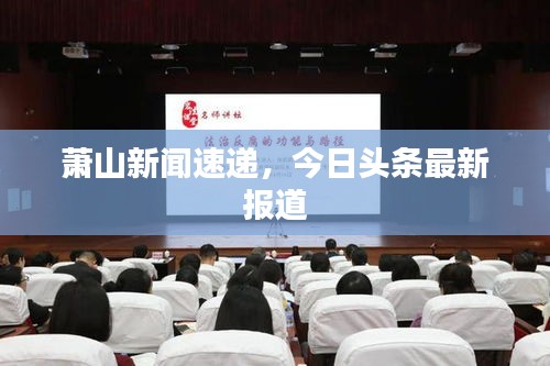 萧山新闻速递，今日头条最新报道