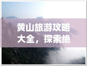 黄山旅游攻略大全，探索绝美风光，畅游自然仙境！