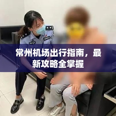 常州机场出行指南，最新攻略全掌握