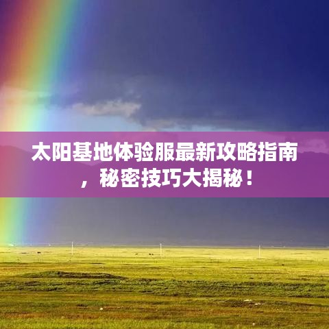 太阳基地体验服最新攻略指南，秘密技巧大揭秘！