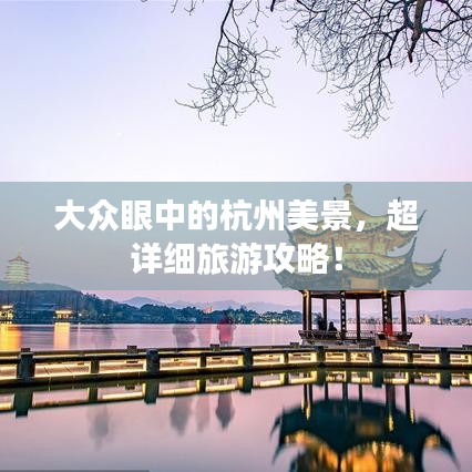 大众眼中的杭州美景，超详细旅游攻略！